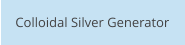 Colloidal Silver Generator